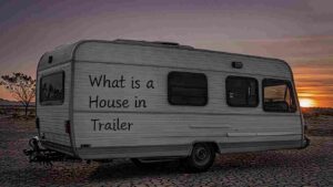 What Is a House in Trailer?